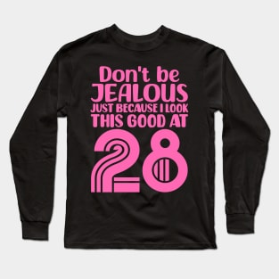 Don't Be Jealous Just Because I look This Good At 28 Long Sleeve T-Shirt